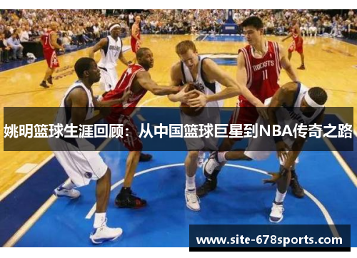 姚明篮球生涯回顾：从中国篮球巨星到NBA传奇之路