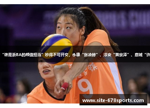 女球迷因为“谁是浙BA的颜值担当”吵得不可开交，永康“张凌赫”、淳安“黄宗泽”、鹿城“许光汉”……